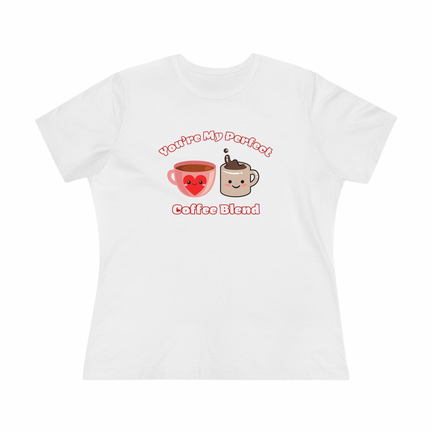 Coffee Your My Perfect Blend- Women's T-Shirt