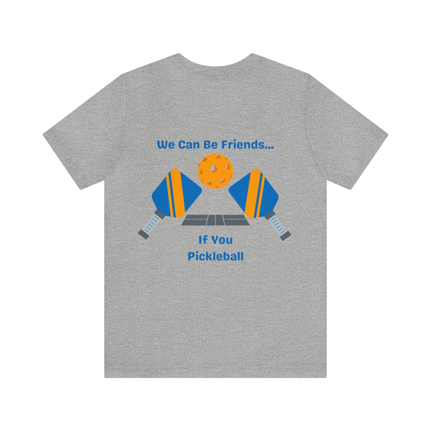 Pickleball- We Can Be Friends- Unisex T-Shirt (back print)