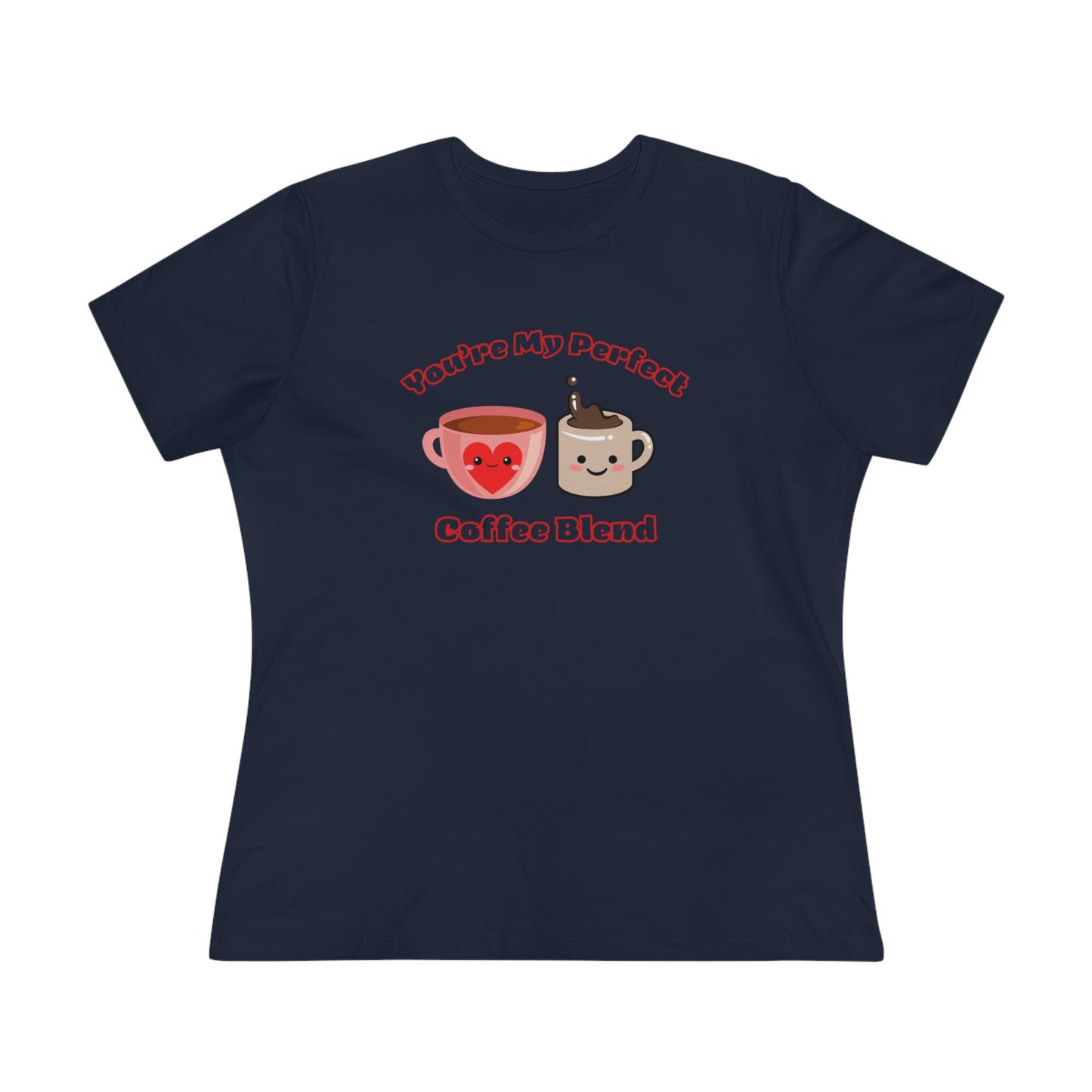 Coffee Your My Perfect Blend- Women's T-Shirt