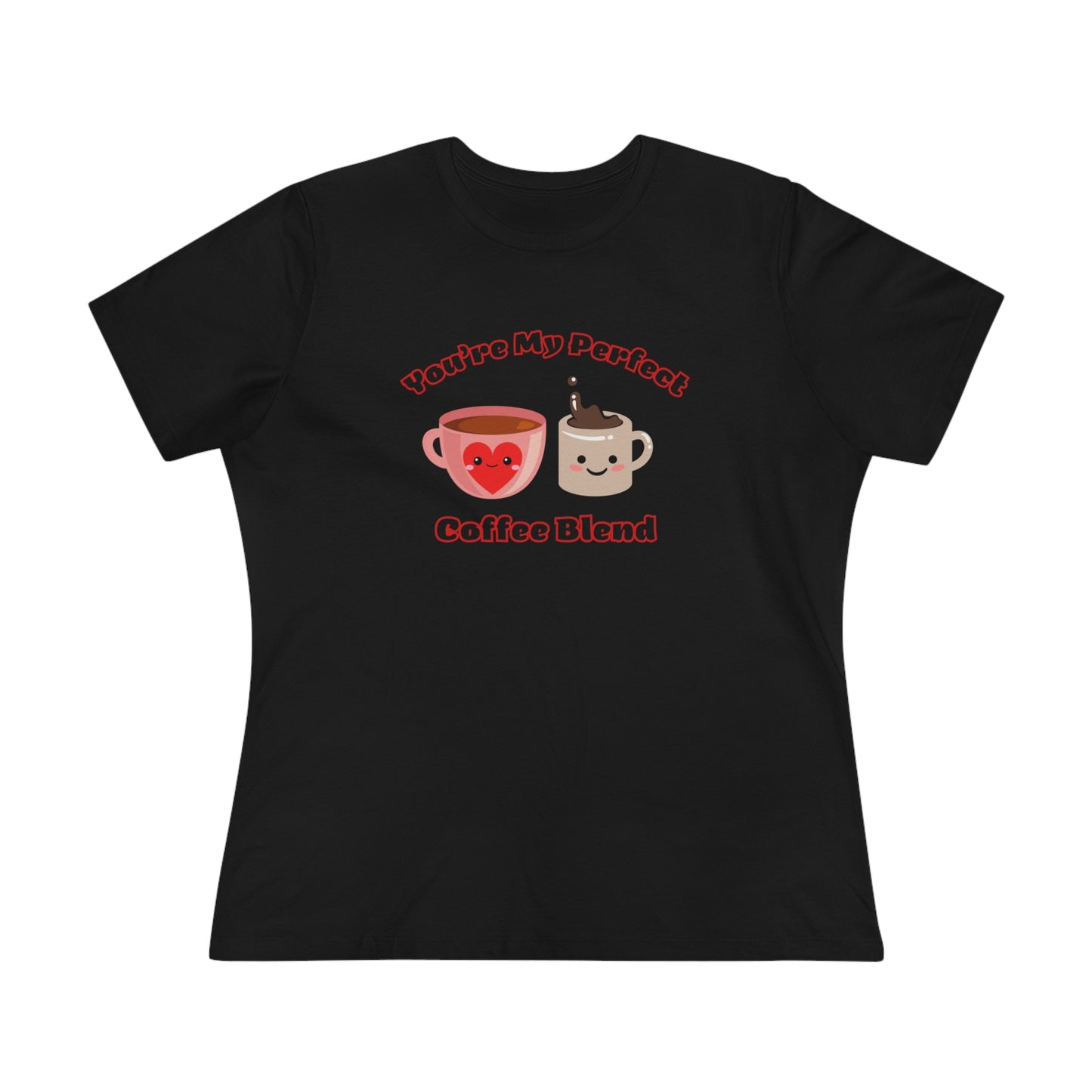 Coffee Your My Perfect Blend- Women's T-Shirt