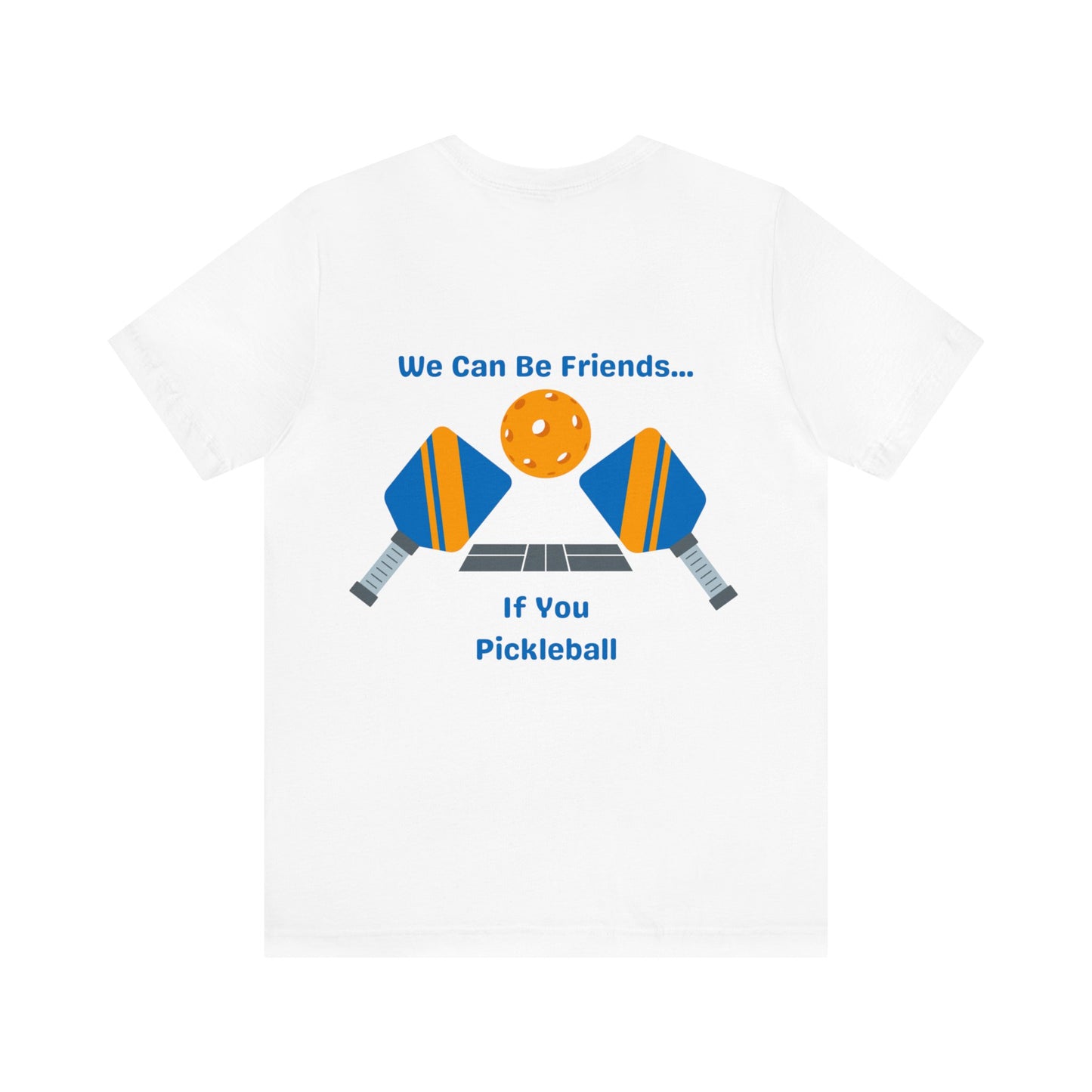 Pickleball- We Can Be Friends- Unisex T-Shirt (back print)