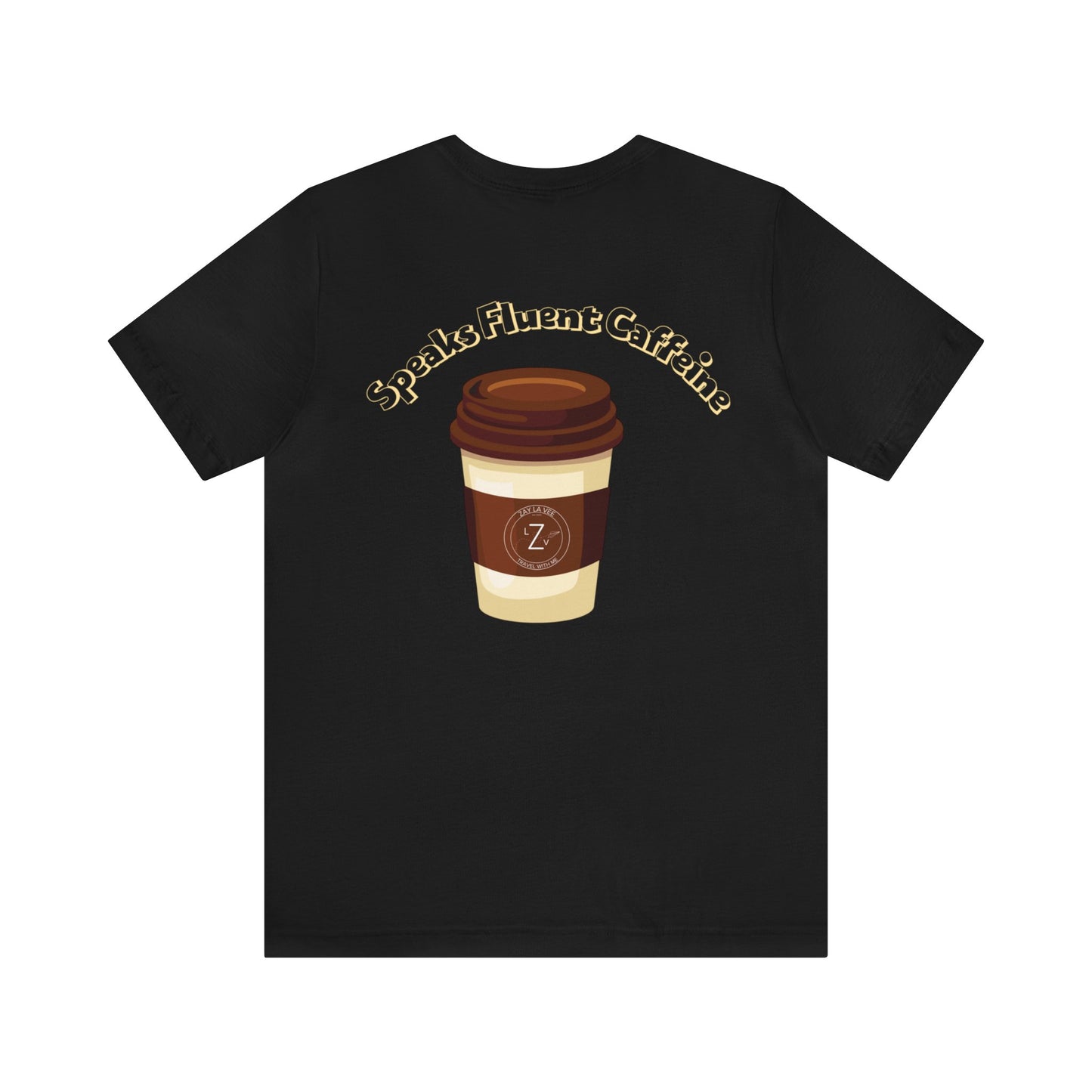 Coffee Speaks Fluent Caffeine- Unisex T-Shirt (Back Print)