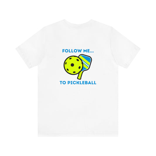 Pickleball Follow Me- Unisex T-Shirt (Back Print)